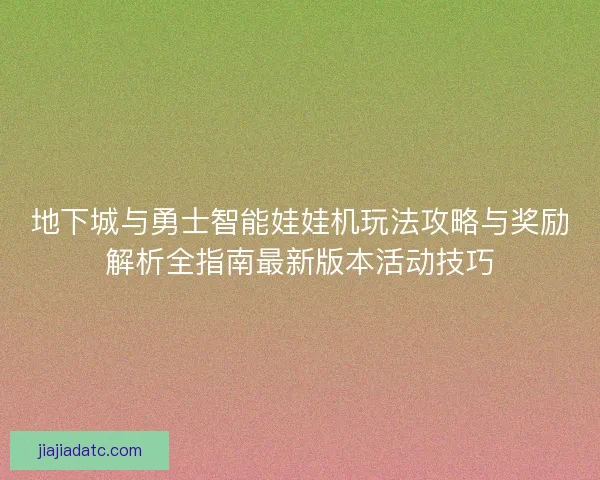 地下城与勇士智能娃娃机玩法攻略与奖励解析全指南最新版本活动技巧
