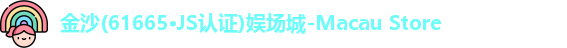金沙(61665·JS认证)娱场城-Macau Store